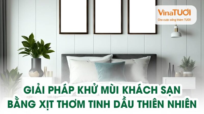 Giải pháp khử mùi phòng khách sạn bằng xịt thơm tinh dầu thiên nhiên